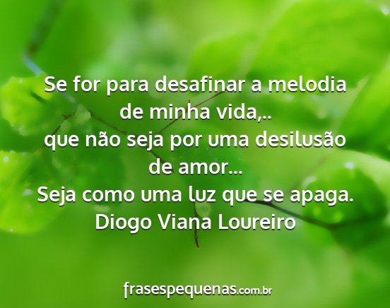 Diogo Viana Loureiro - Se for para desafinar a melodia de minha vida,.....