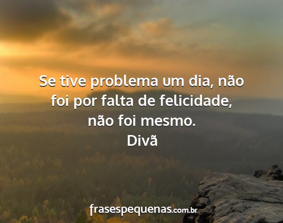 Divã - Se tive problema um dia, não foi por falta de...