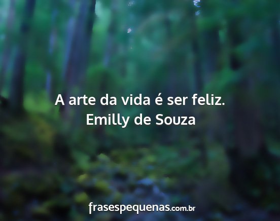 Emilly de Souza - A arte da vida é ser feliz....