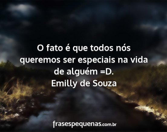 Emilly de Souza - O fato é que todos nós queremos ser especiais...