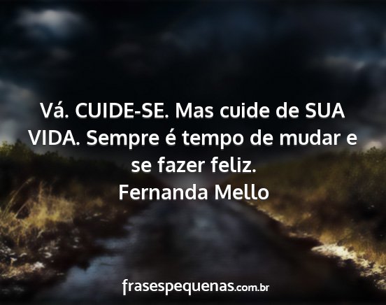 Fernanda Mello - Vá. CUIDE-SE. Mas cuide de SUA VIDA. Sempre é...