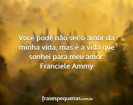 Franciele Ammy - Você pode não ser o amor da minha vida, mas é...