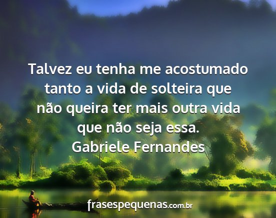 Gabriele Fernandes - Talvez eu tenha me acostumado tanto a vida de...