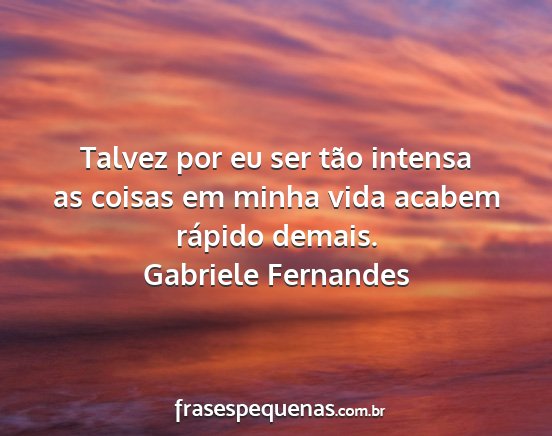 Gabriele Fernandes - Talvez por eu ser tão intensa as coisas em minha...