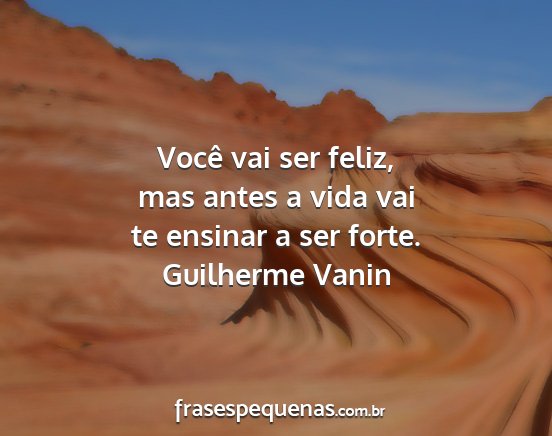 Guilherme Vanin - Você vai ser feliz, mas antes a vida vai te...