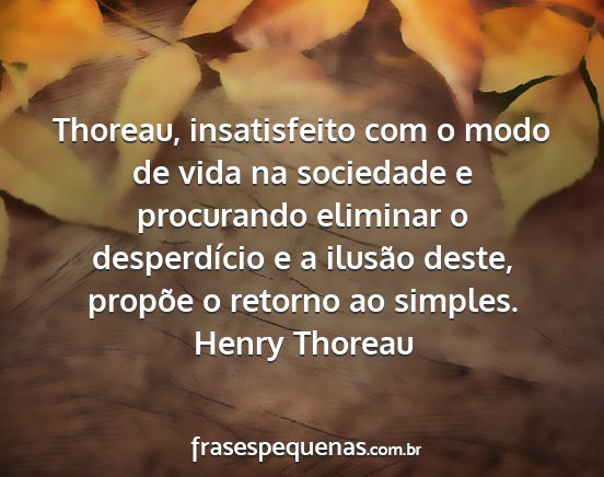 Henry Thoreau - Thoreau, insatisfeito com o modo de vida na...