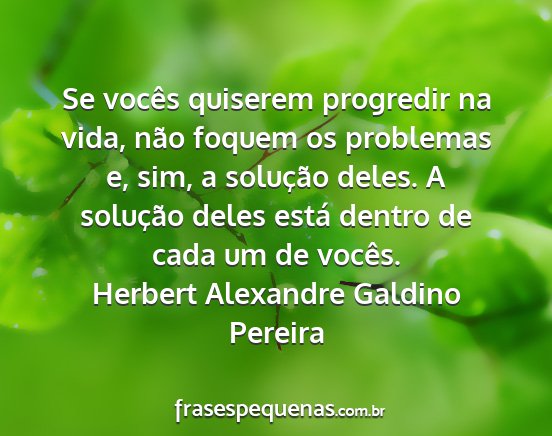 Herbert Alexandre Galdino Pereira - Se vocês quiserem progredir na vida, não foquem...