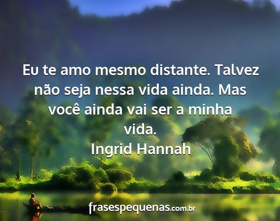 Ingrid Hannah - Eu te amo mesmo distante. Talvez não seja nessa...