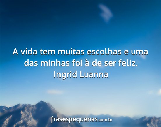 Ingrid Luanna - A vida tem muitas escolhas e uma das minhas foi...