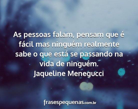 Jaqueline Menegucci - As pessoas falam, pensam que é fácil mas...