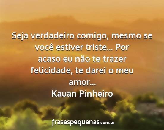 Kauan Pinheiro - Seja verdadeiro comigo, mesmo se você estiver...