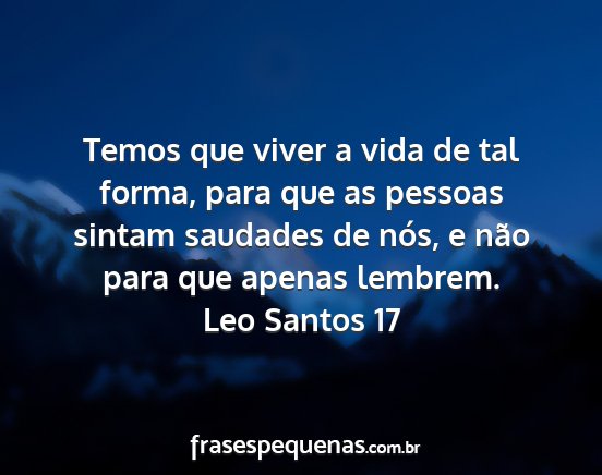Leo Santos 17 - Temos que viver a vida de tal forma, para que as...