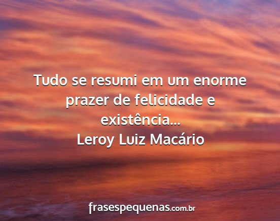 Leroy Luiz Macário - Tudo se resumi em um enorme prazer de felicidade...