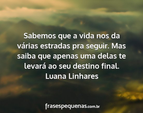 Luana Linhares - Sabemos que a vida nos da várias estradas pra...