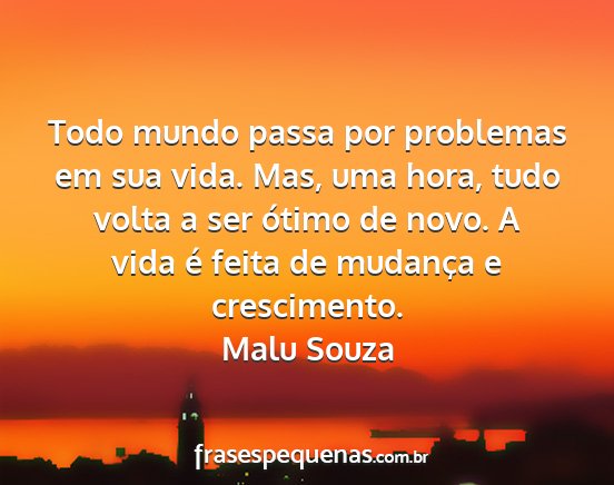 Malu Souza - Todo mundo passa por problemas em sua vida. Mas,...