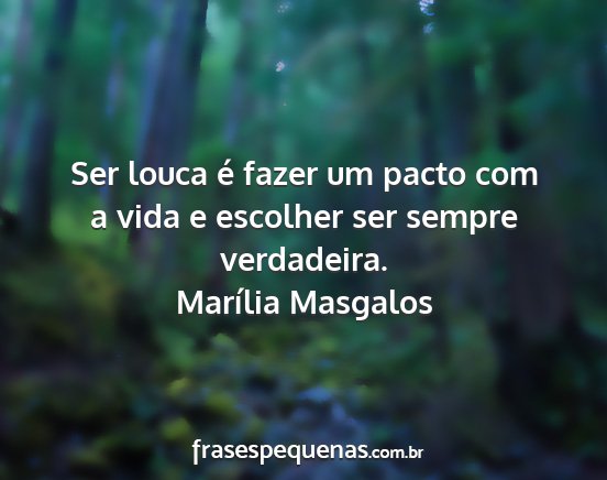 Marília Masgalos - Ser louca é fazer um pacto com a vida e escolher...