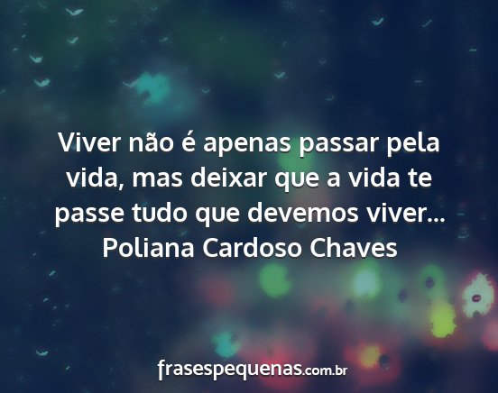 Poliana Cardoso Chaves - Viver não é apenas passar pela vida, mas deixar...