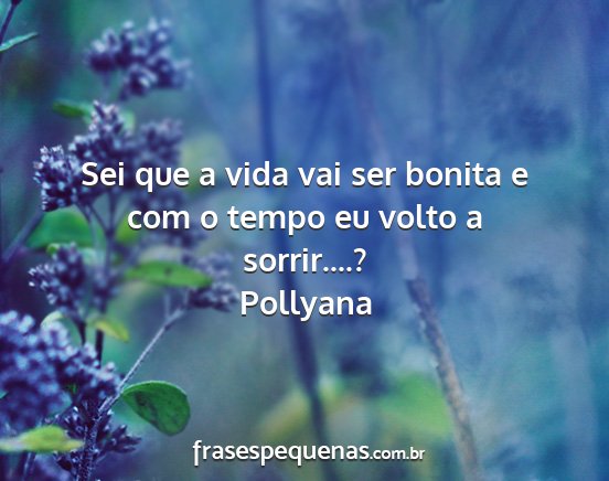 Pollyana - Sei que a vida vai ser bonita e com o tempo eu...