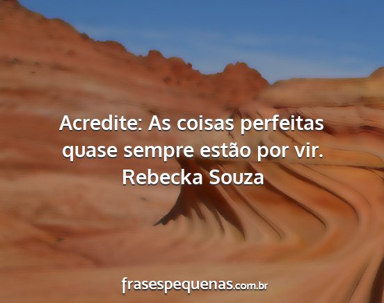 Rebecka Souza - Acredite: As coisas perfeitas quase sempre estão...