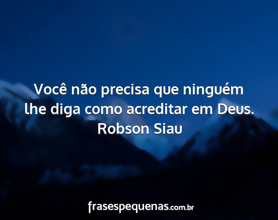 Robson Siau - Você não precisa que ninguém lhe diga como...