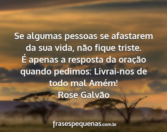 Rose Galvão - Se algumas pessoas se afastarem da sua vida, não...