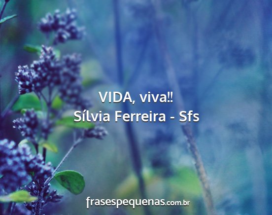 Sílvia Ferreira - Sfs - VIDA, viva!!...