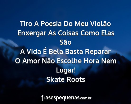 Skate Roots - Tiro A Poesia Do Meu Violão Enxergar As Coisas...