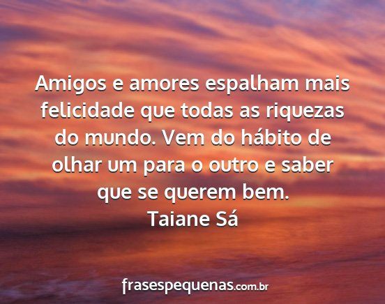 Taiane Sá - Amigos e amores espalham mais felicidade que...