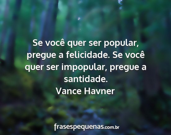 Vance Havner - Se você quer ser popular, pregue a felicidade....