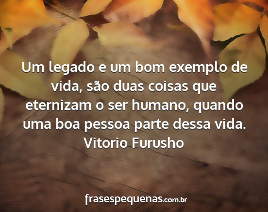 Vitorio Furusho - Um legado e um bom exemplo de vida, são duas...