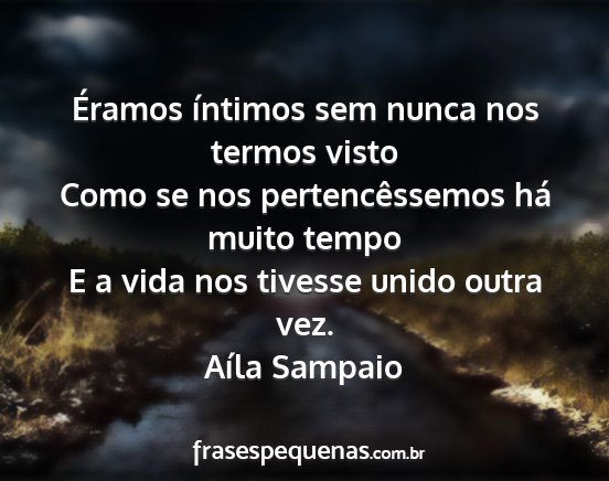 Aíla Sampaio - Éramos íntimos sem nunca nos termos visto Como...