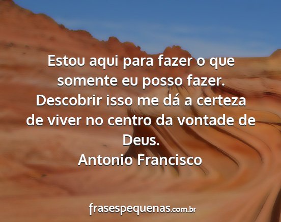 Antonio Francisco - Estou aqui para fazer o que somente eu posso...