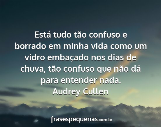 Audrey Cullen - Está tudo tão confuso e borrado em minha vida...