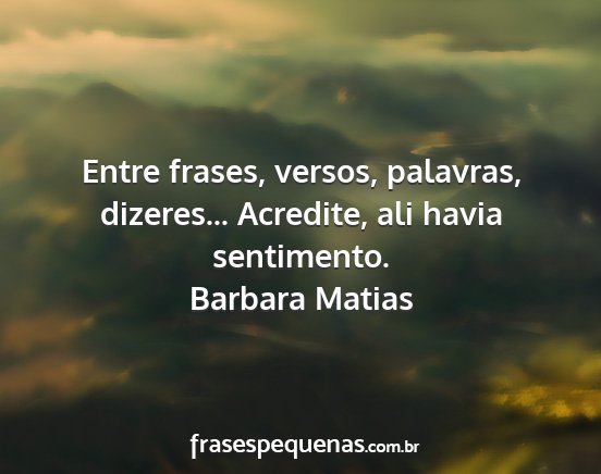 Barbara Matias - Entre frases, versos, palavras, dizeres......
