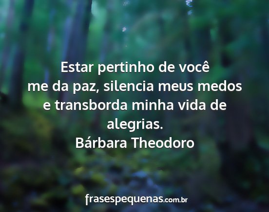 Bárbara Theodoro - Estar pertinho de você me da paz, silencia meus...