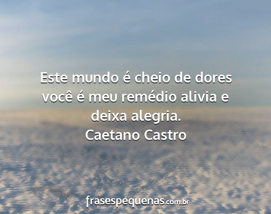 Caetano Castro - Este mundo é cheio de dores você é meu...