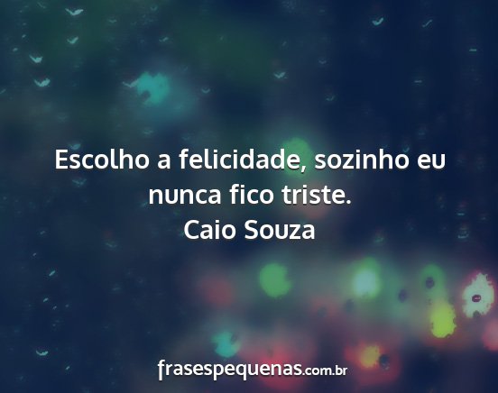 Caio Souza - Escolho a felicidade, sozinho eu nunca fico...