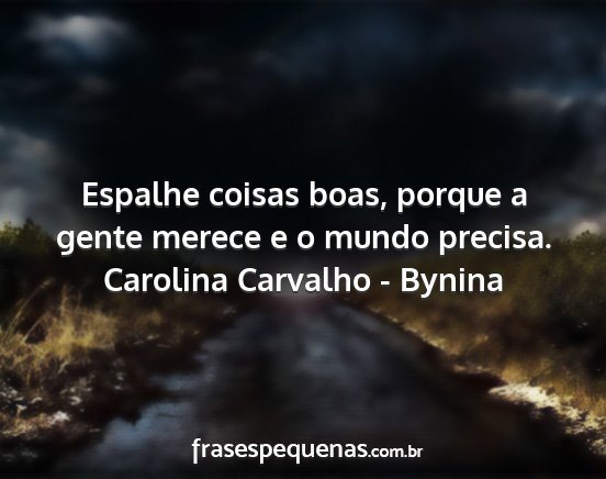 Carolina Carvalho - Bynina - Espalhe coisas boas, porque a gente merece e o...