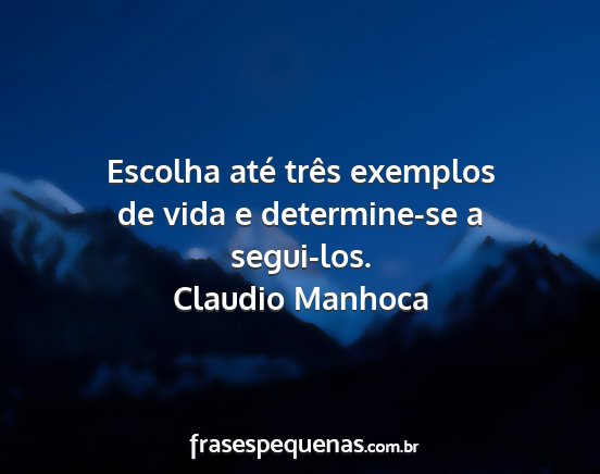 Claudio Manhoca - Escolha até três exemplos de vida e...