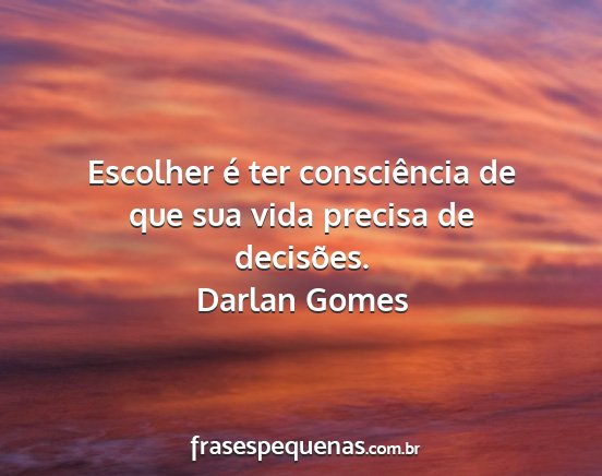 Darlan Gomes - Escolher é ter consciência de que sua vida...
