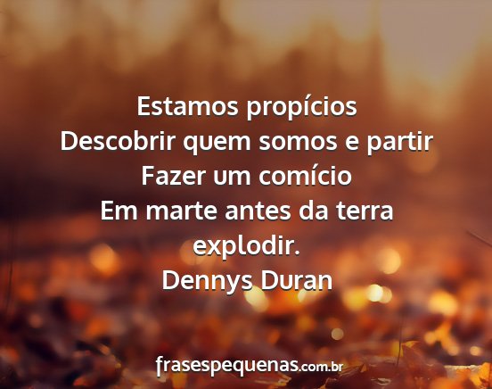 Dennys Duran - Estamos propícios Descobrir quem somos e partir...