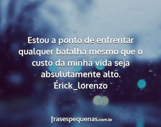 Érick_lorenzo - Estou a ponto de enfrentar qualquer batalha mesmo...