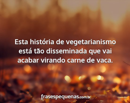 Esta história de vegetarianismo está tão...