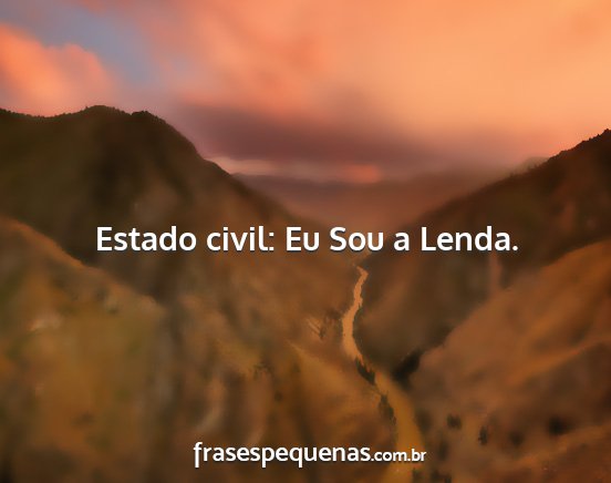 Estado civil: Eu Sou a Lenda....