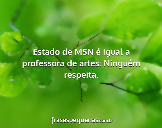 Estado de MSN é igual a professora de artes:...