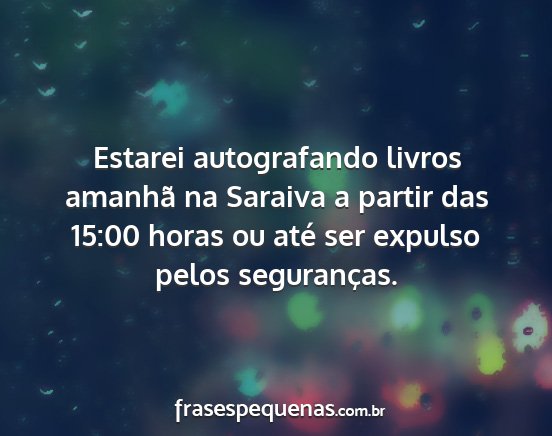 Estarei autografando livros amanhã na Saraiva a...