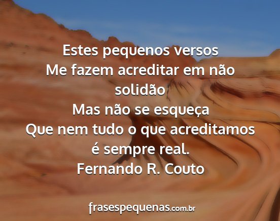 Fernando R. Couto - Estes pequenos versos Me fazem acreditar em não...
