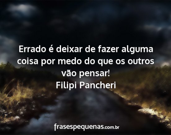 Filipi Pancheri - Errado é deixar de fazer alguma coisa por medo...