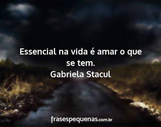 Gabriela Stacul - Essencial na vida é amar o que se tem....