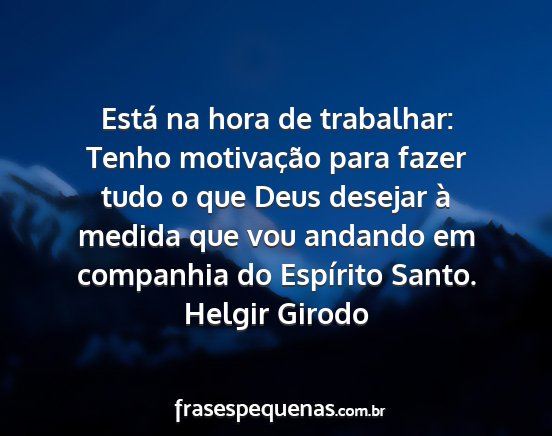 Helgir Girodo - Está na hora de trabalhar: Tenho motivação...